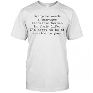 Everyone Needs A Smartass Sarcastic German In Their Life T-Shirt